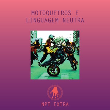 Imagem de capa. Podcast. Motoqueiros. Linguagem Neutra.